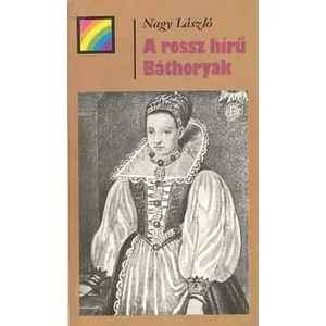 A rossz hírű Báthoryak Nagy László