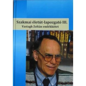 Szakmai életút-lapozgató III. Vastagh Zoltán emlékkötet 