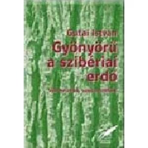 Gyönyörű a szibériai erdő - Vallomások, szociográfiák 