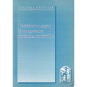 Vezérfonal a magyar és az egyetemes történelem tanításához 