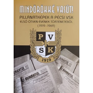 Mindörökké vasút! - Pillanatképek a pécsi VSK első ötven  évének történetéből (1919-1969)
