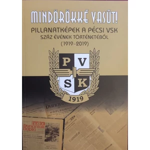 Mindörökké vasút! - Pillanatképek a pécsi VSK száz évének történetéből (1919-2019)