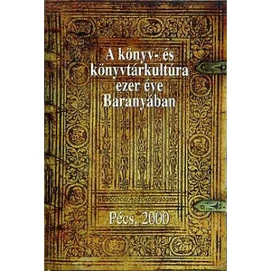 A könyv- és könyvtárkultúra ezer éve Baranyában 