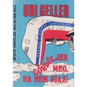 Görbüljek meg, ha nem igaz! Uri Geller