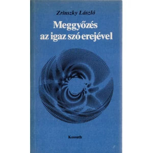 Meggyőzés az igaz szó erejével Dr. Zrinszky László