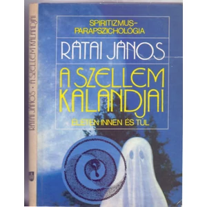 A szellem kalandjai életen innen és túl (Spiritizmus- Parapszichológia)
