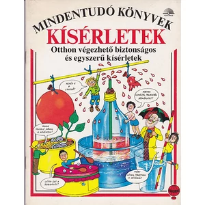 Kísérletek - Mindentudó könyvek - Otthon végezhető biztonságos és egyszerű kísérletek 