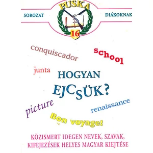 Hogyan ejcsük? Közismert idegen nevek, szavak, kifejezések helyes magyar kiejtése