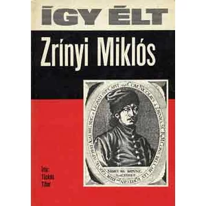 Így élt Zrínyi Miklós 