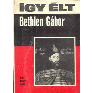 Így élt Bethlen Gábor 