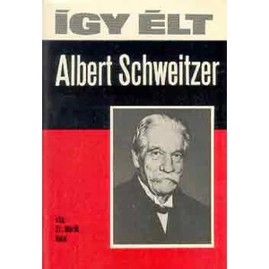 Így élt Albert Schweitzer 