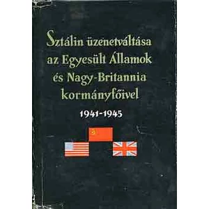 Sztálin üzenetváltása az Egyesült Államok és Nagy-Britannia kormányfőivel 1941-1945 I-II.