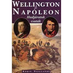 Wellington és Napóleon (hadjáratok, csaták) 