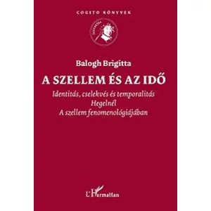A szellem és az idő - Identitás, cselekvés és temporalitás Hegelnél A szellem fenomenológiájában 
