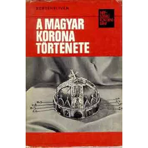 A magyar korona története (népszerű történelem) 