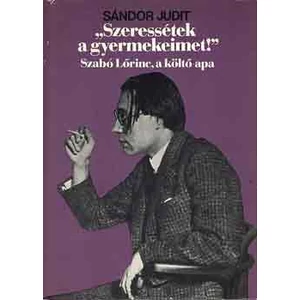 "Szeressétek a gyermekeimet!" Szabó Lőrinc, a költő-apa 