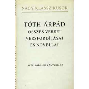 Tóth Árpád összes versei, versfordításai és novellái 