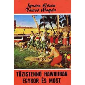 Tűzistennő Hawaiiban egykor és most 