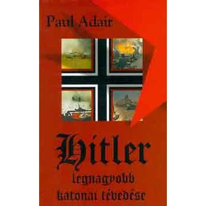 Hitler legnagyobb katonai tévedése 