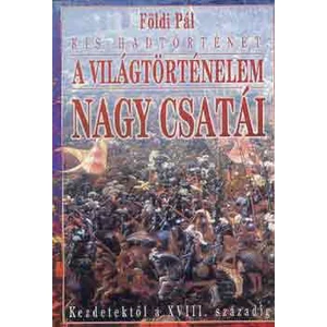 A világtörténelem nagy csatái KEZDETEKTŐL A 18. SZÁZADIG