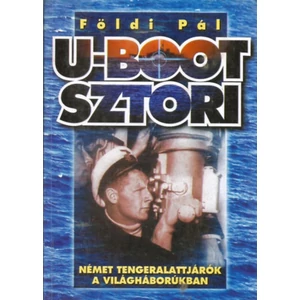 U-Boot sztori - Német tengeralattjárók a világháborúkban