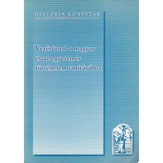 Vezérfonal a magyar és az egyetemes történelem tanításához 