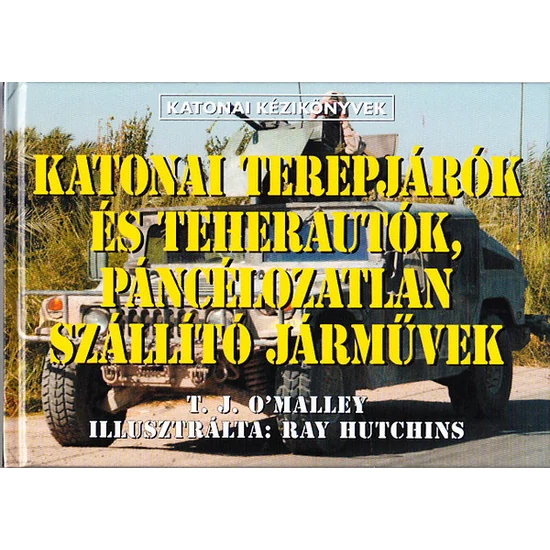 Katonai terepjárók és teherautók, páncélozatlan szállító járművek (Katonai kézikönyvek) 
