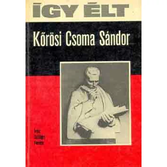 Így élt Kőrösi Csoma Sándor 