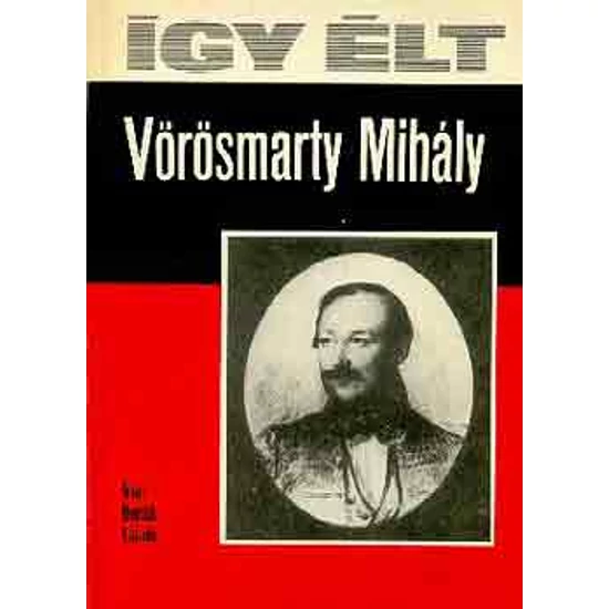 Így élt Vörösmarty Mihály 