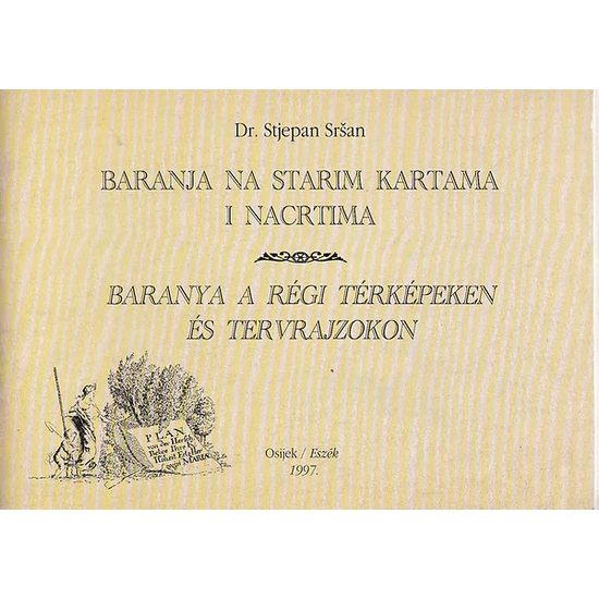 Baranja na starim kartama i nacrtima / Baranya a régi térképeken és tervrajzokon