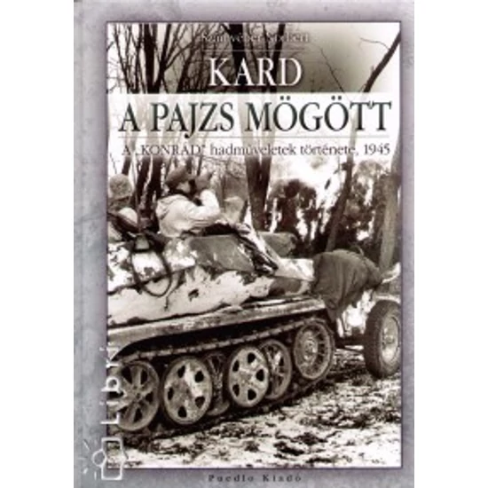 Kard a pajzs mögött - A Konrad hadműveletek története, 1945 