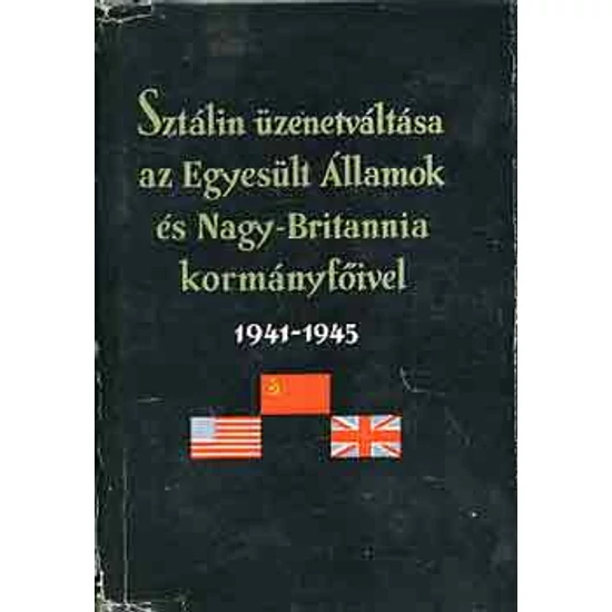 Sztálin üzenetváltása az Egyesült Államok és Nagy-Britannia kormányfőivel 1941-1945 I-II.
