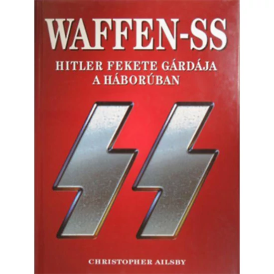 Waffen-SS: Hitler fekete gárdája a háborúban 