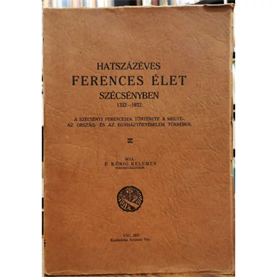 Hatszázéves Ferences élet Szécsényben 1332-1932 