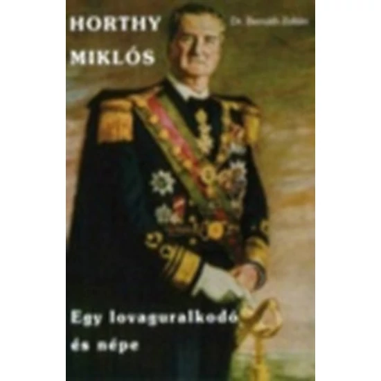 Horthy Miklós - Egy lovaguralkodó és népe