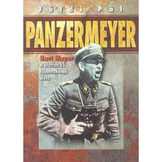 Panzermeyer  -Kurt Meyer A Waffen SS tábornokának élete